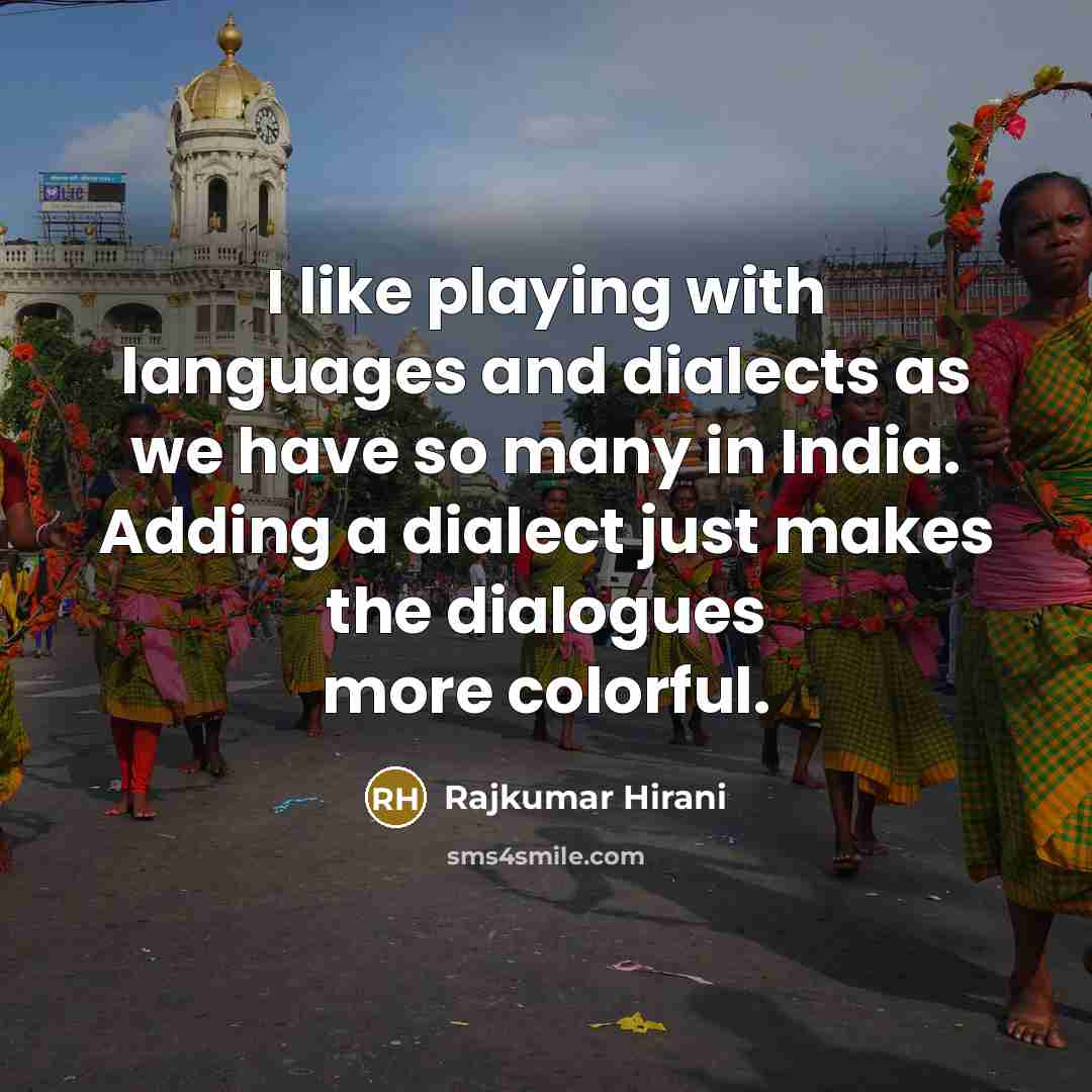 “I like playing with languages and dialects as we have…” quote by Rajkumar Hirani