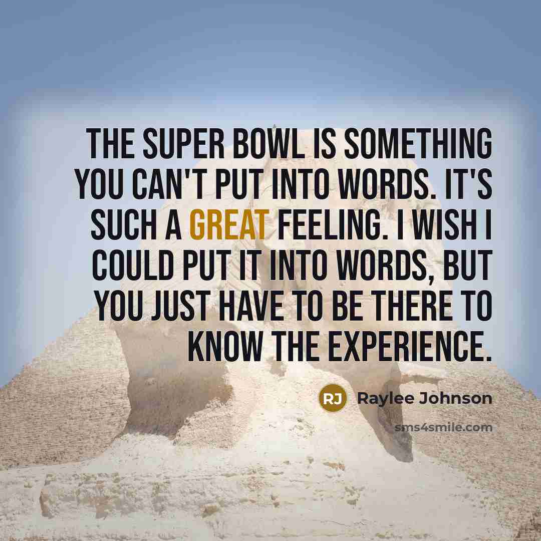 “The Super Bowl is something you can't put into words.…” quote by Raylee Johnson