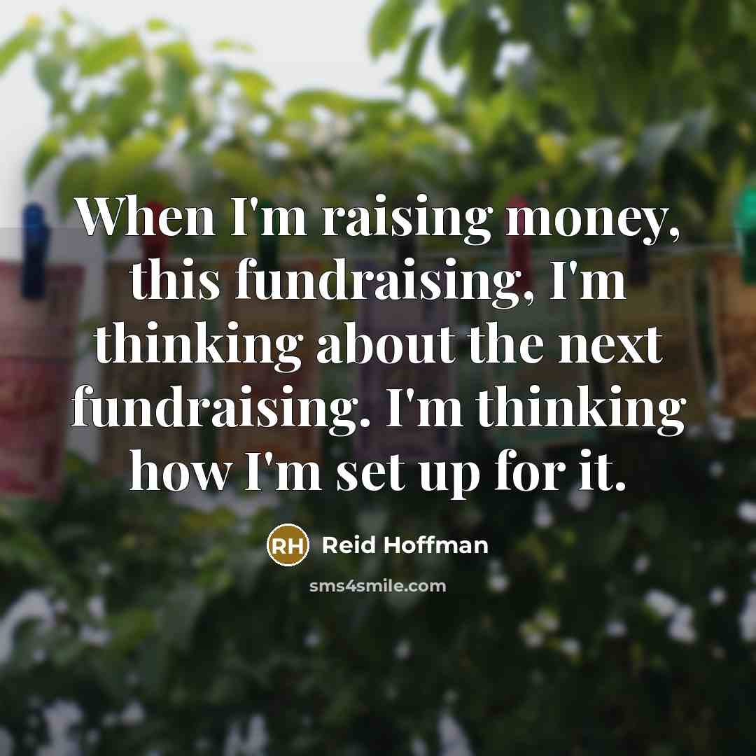 “When I'm raising money, this fundraising, I'm thinking about the…” quote by Reid Hoffman