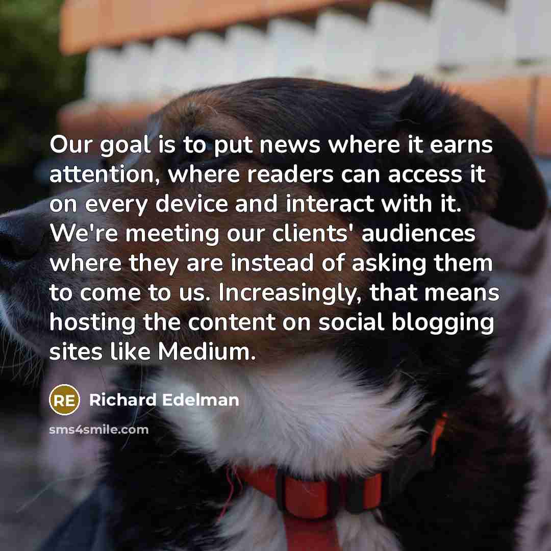 “Our goal is to put news where it earns attention,…” quote by Richard Edelman