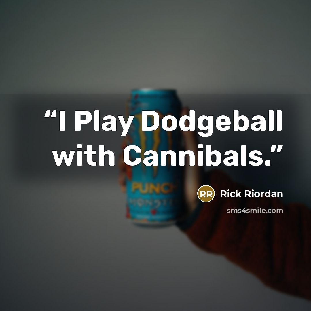 “I Play Dodgeball with Cannibals.” quote by Rick Riordan