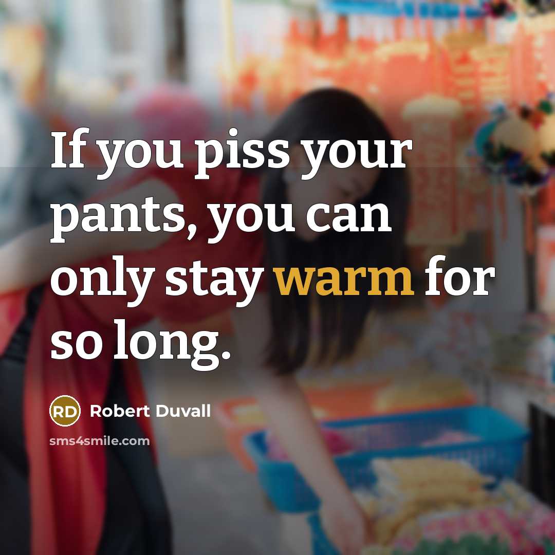 “If you piss your pants, you can only stay warm…” quote by Robert Duvall