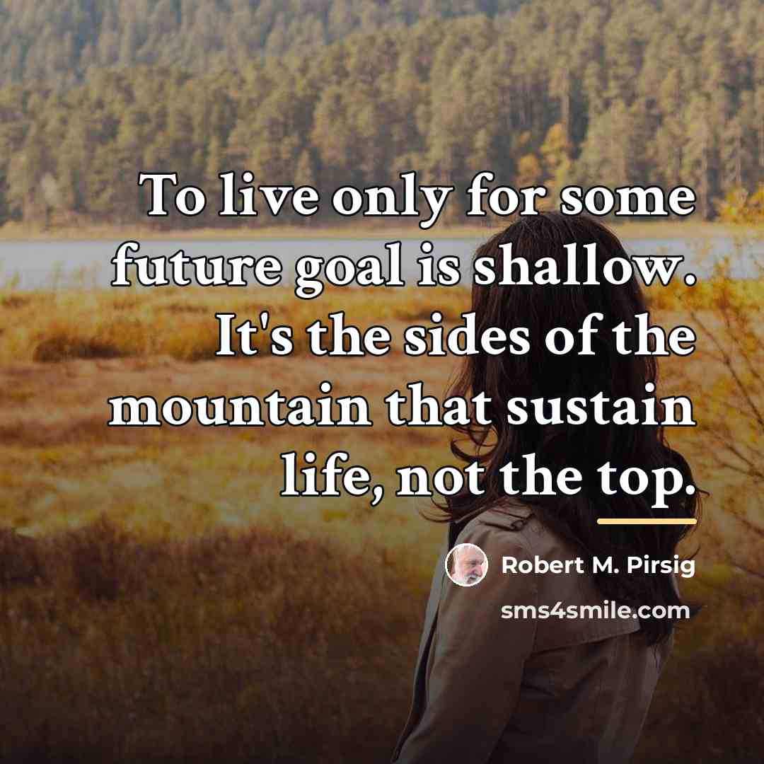 “To live only for some future goal is shallow. It's…” quote by Robert M. Pirsig