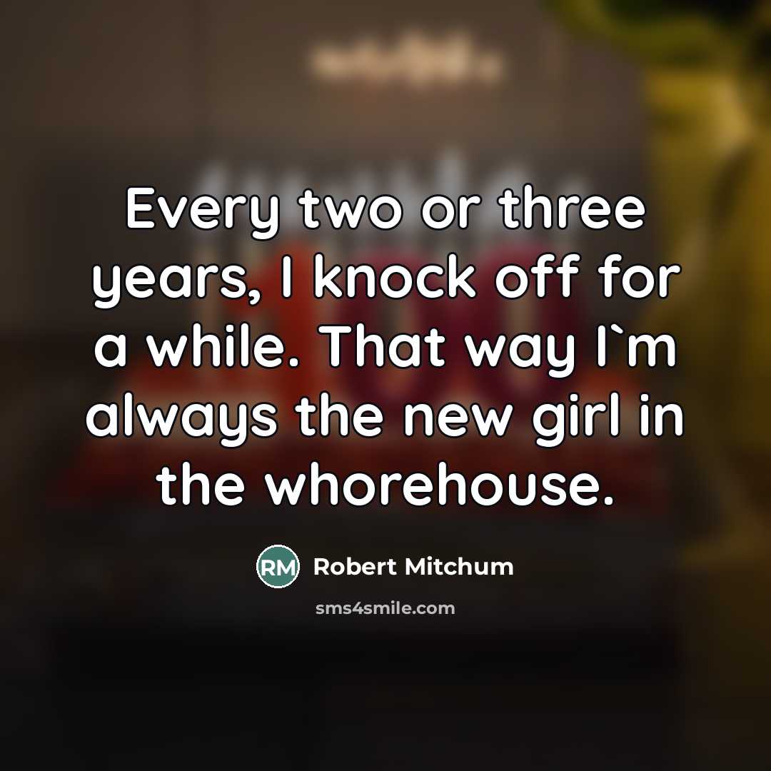 “Every two or three years, I knock off for a…” quote by Robert Mitchum