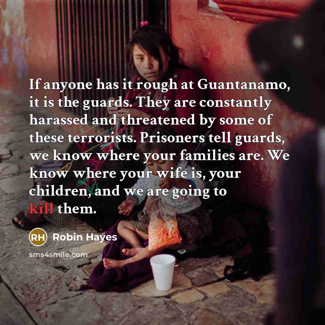 “If anyone has it rough at Guantanamo, it is the…” quote by Robin Hayes