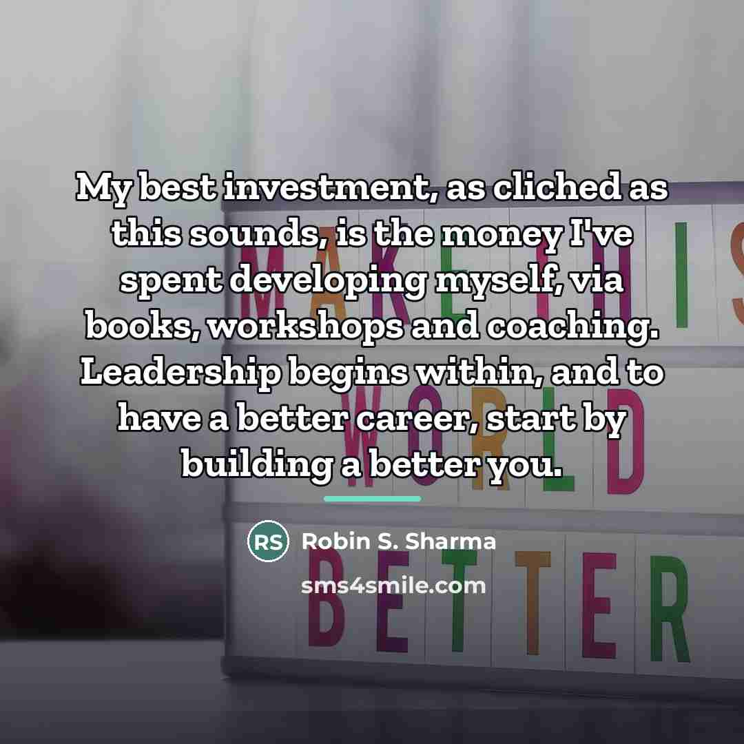“My best investment, as cliched as this sounds, is the…” quote by Robin S. Sharma