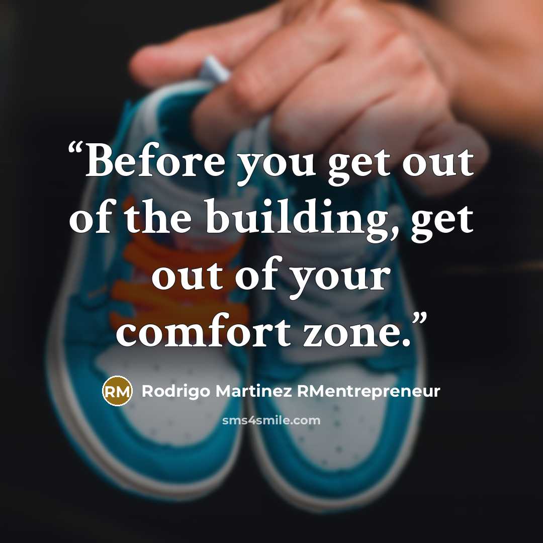 “Before you get out of the building, get out of your comfort zone.” quote by Rodrigo Martinez RMentrepreneur