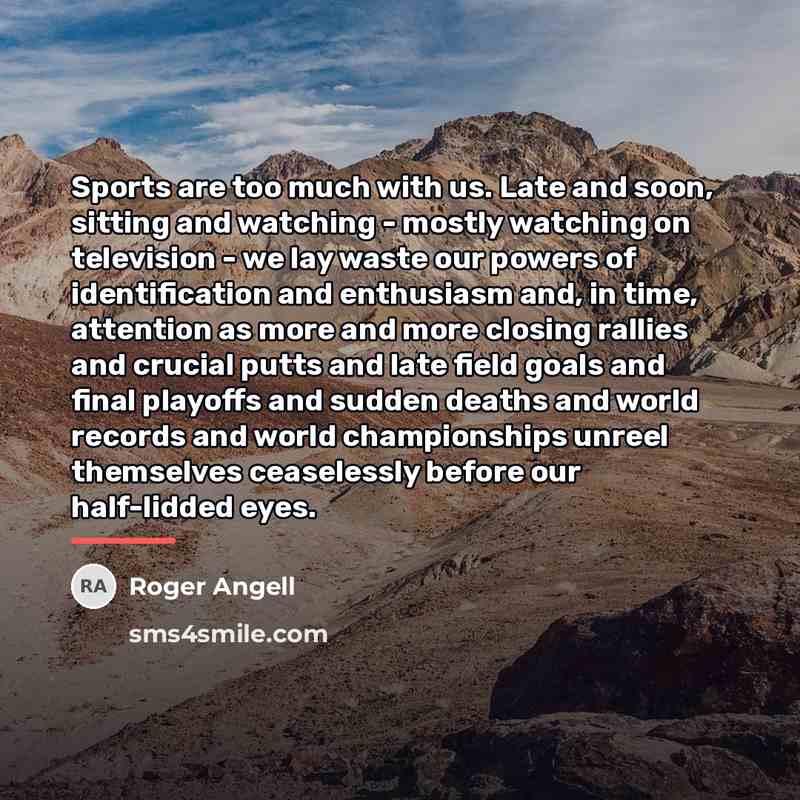 “Sports are too much with us. Late and soon, sitting…” quote by Roger Angell
