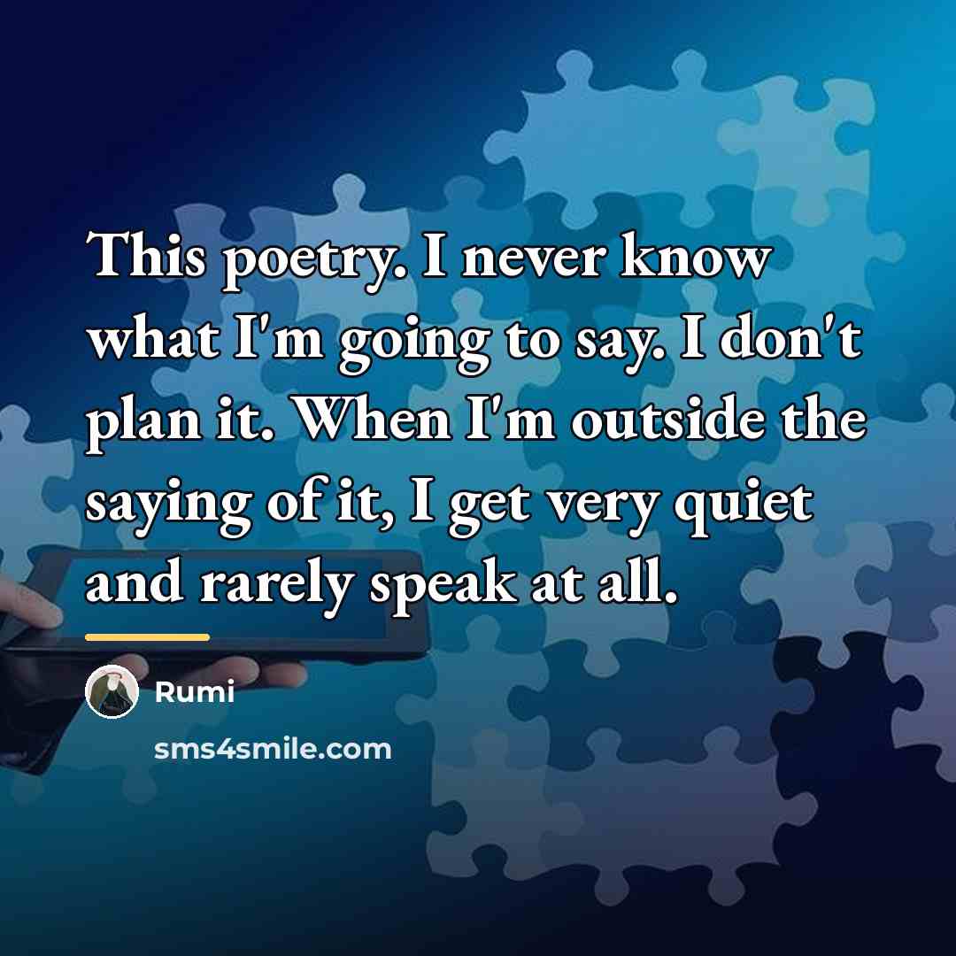 “This poetry. I never know what I'm going to say.…” quote by Rumi