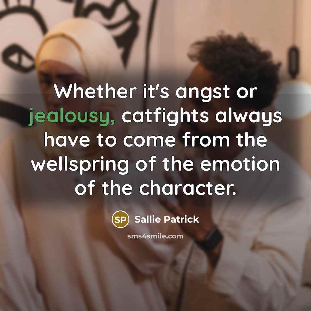 “Whether it's angst or jealousy, catfights always have to come…” quote by Sallie Patrick