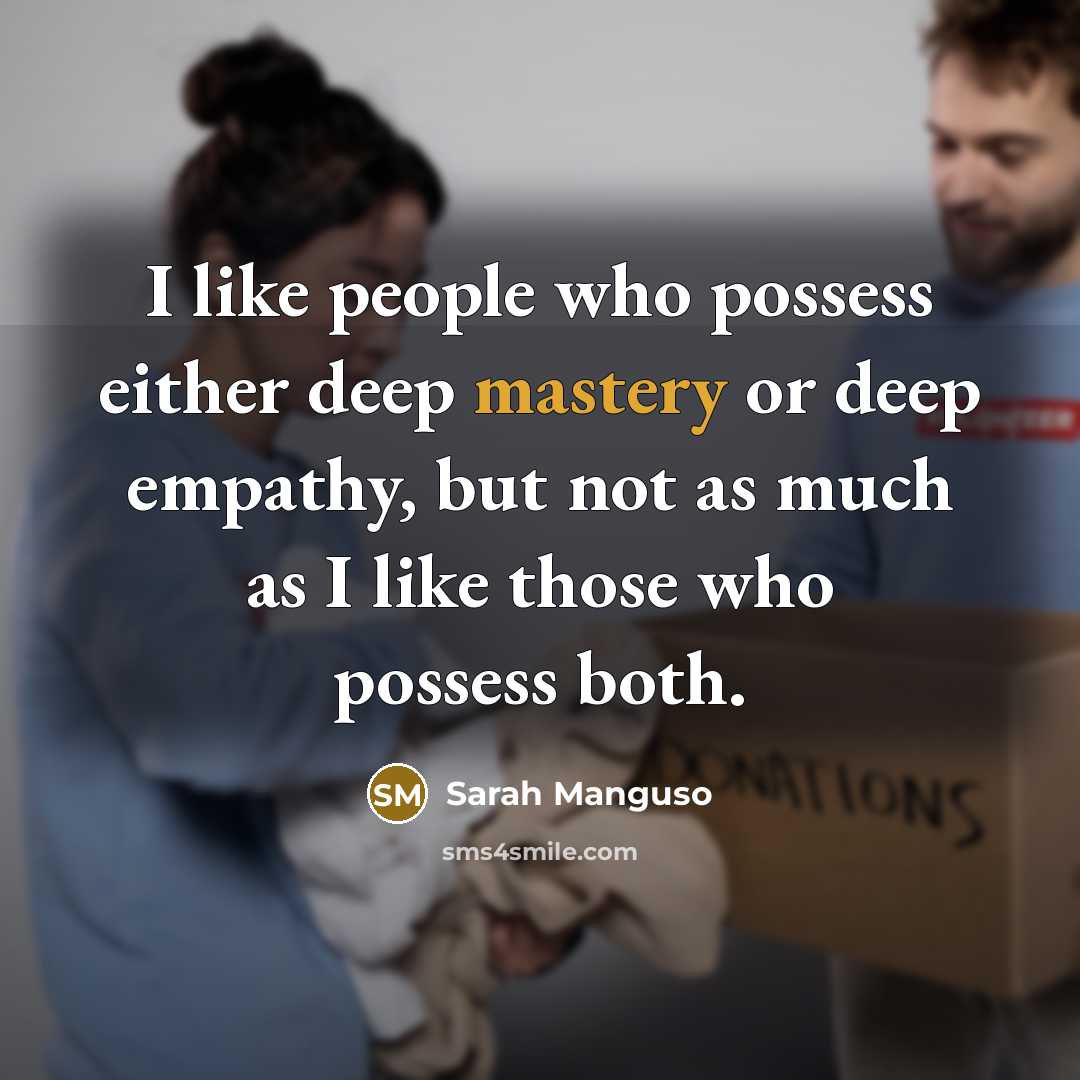 “I like people who possess either deep mastery or deep…” quote by Sarah Manguso