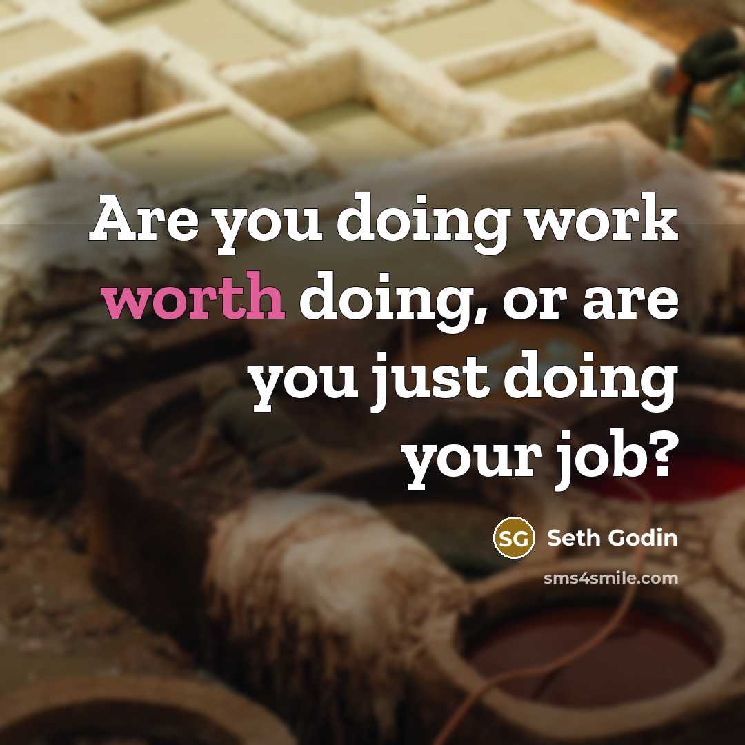 “Are you doing work worth doing, or are you just…” quote by Seth Godin