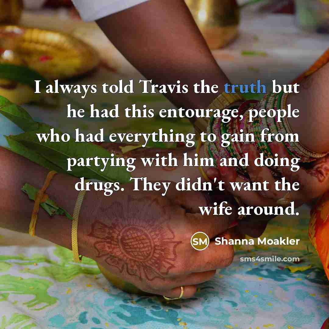 “I always told Travis the truth but he had this…” quote by Shanna Moakler