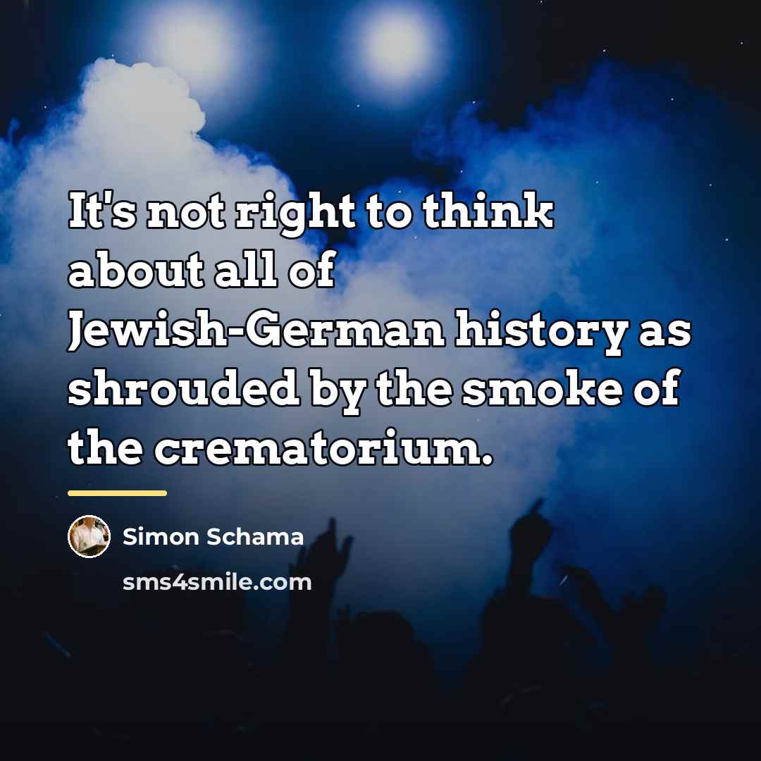“It's not right to think about all of Jewish-German history…” quote by Simon Schama