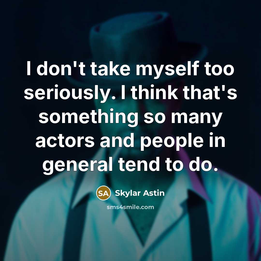 “I don't take myself too seriously. I think that's something…” quote by Skylar Astin