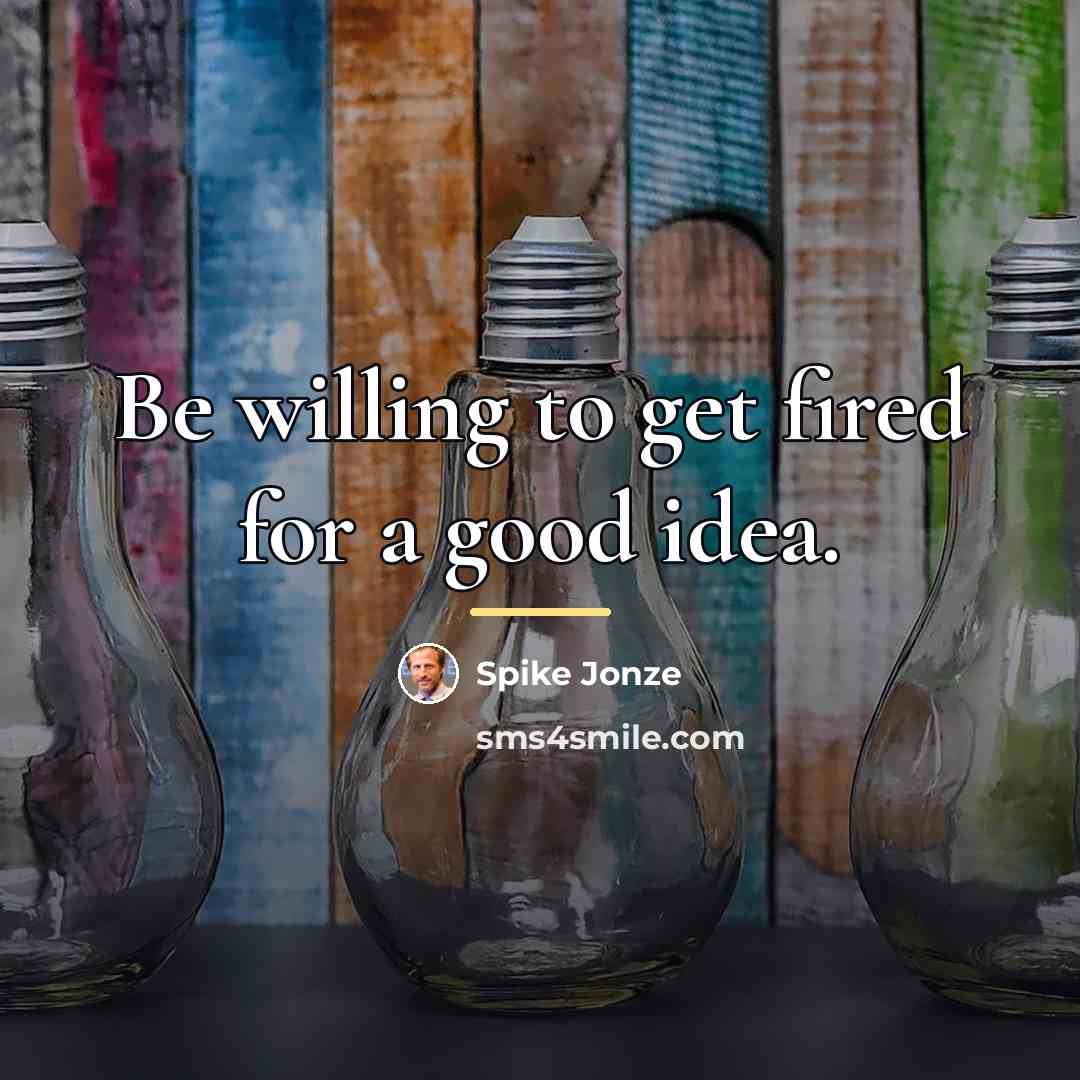 “Be willing to get fired for a good idea.…” quote by Spike Jonze