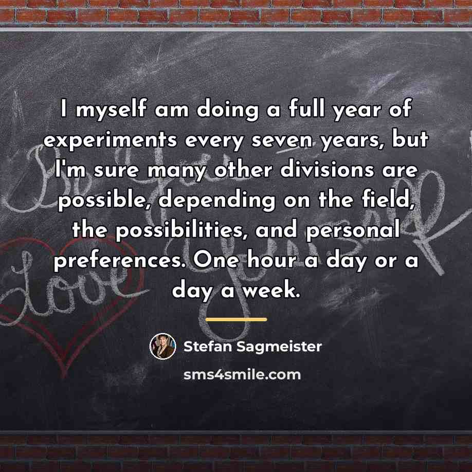 “I myself am doing a full year of experiments every…” quote by Stefan Sagmeister