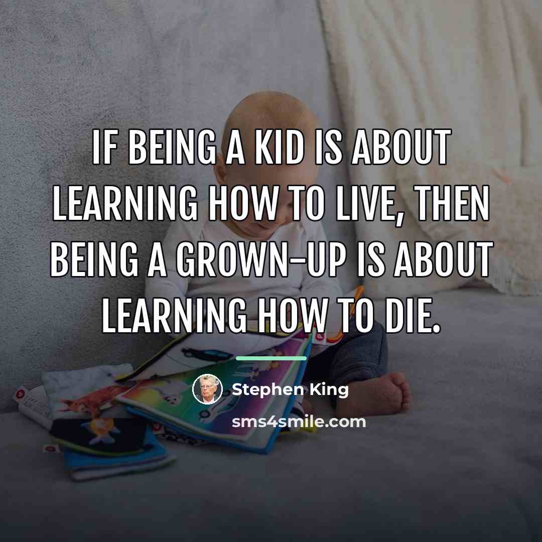 “If being a kid is about learning how to live,…” quote by Stephen King
