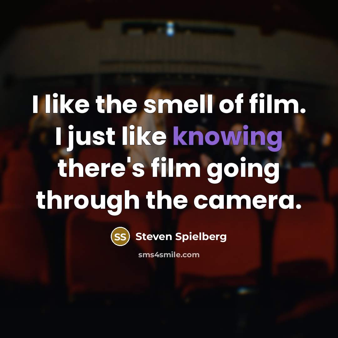 “I like the smell of film. I just like knowing…” quote by Steven Spielberg
