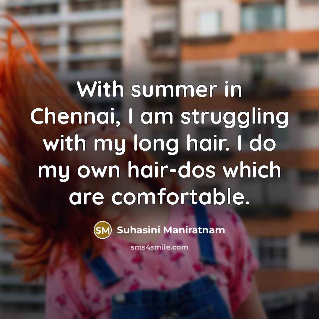 “With summer in Chennai, I am struggling with my long…” quote by Suhasini Maniratnam