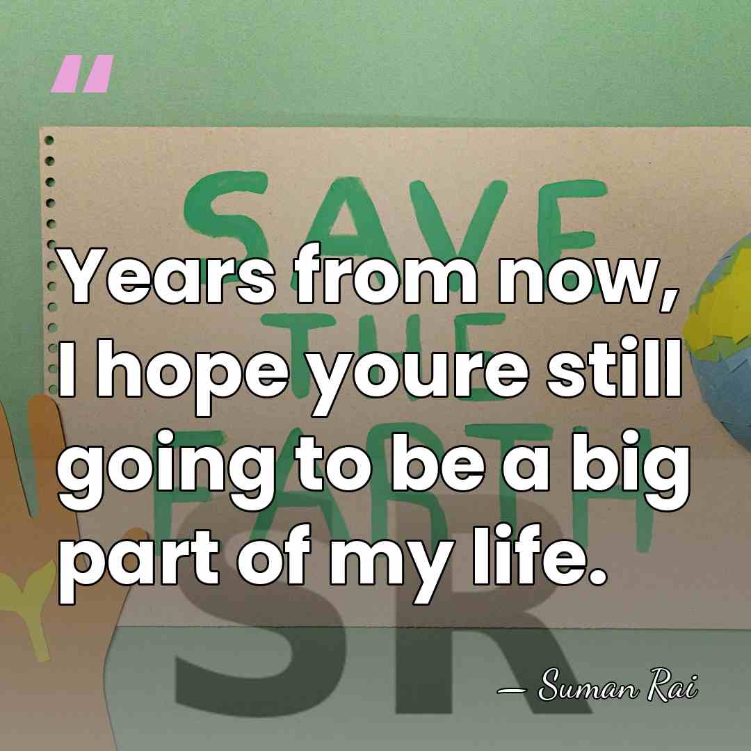 Years from now, I hope youre still going to be a big&hellip; - Suman Rai