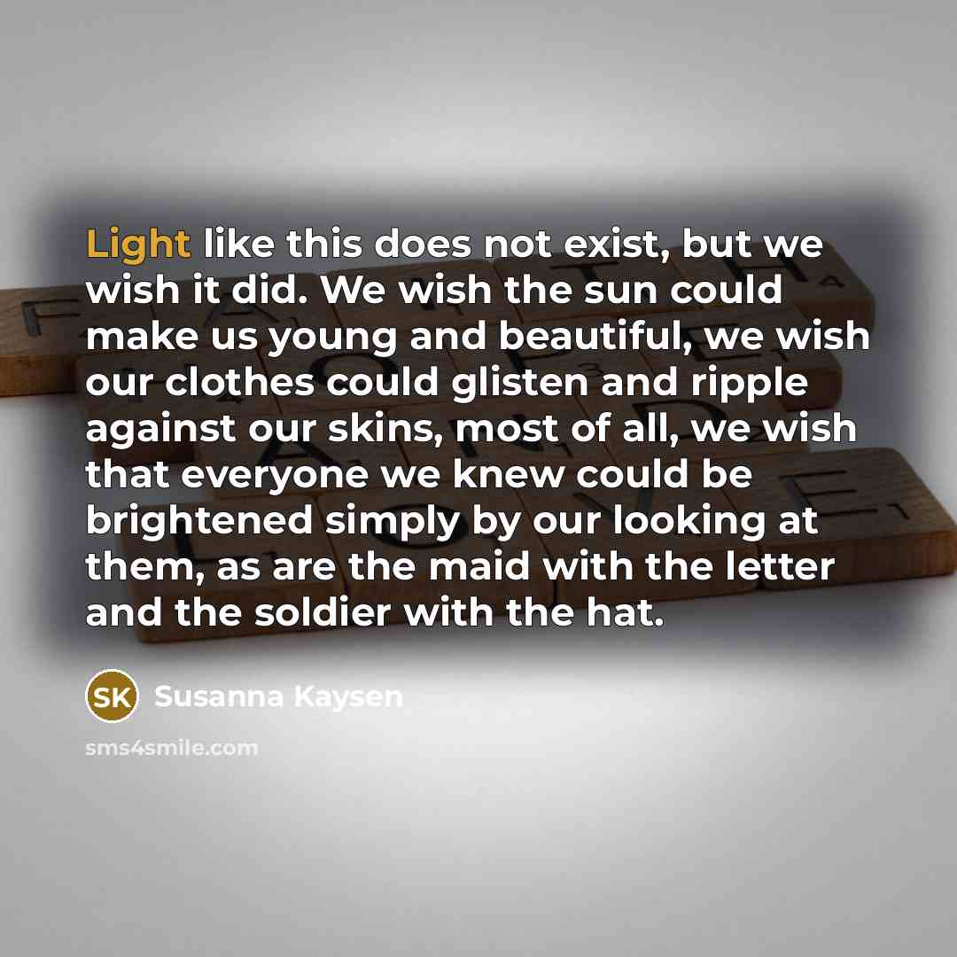 “Light like this does not exist, but we wish it…” quote by Susanna Kaysen