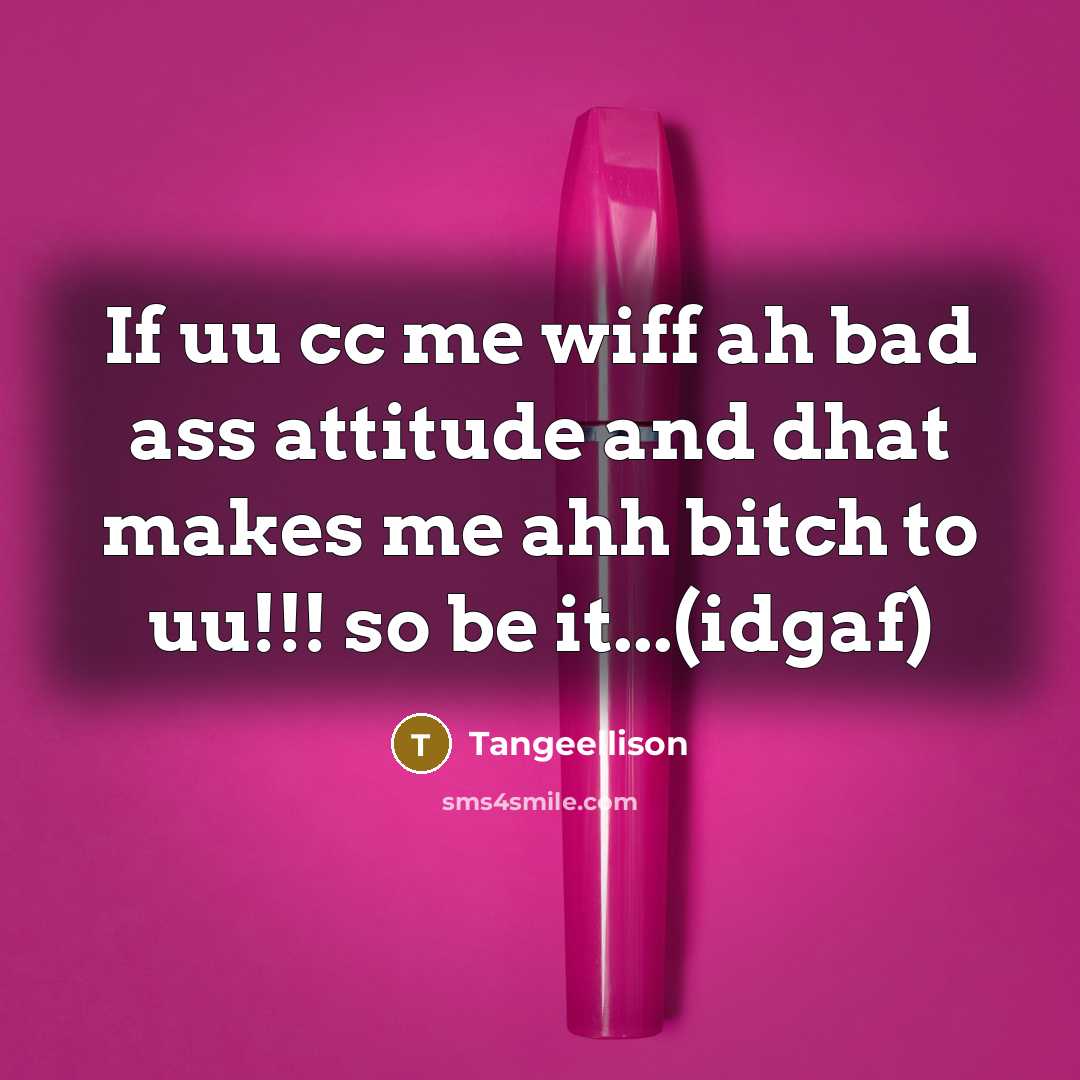 “If uu cc me wiff ah bad ass attitude and dhat makes me ahh bitch to uu!!! so be it...(idgaf)” quote by Tangeellison