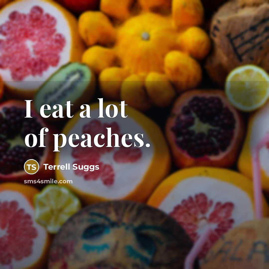 “I eat a lot of peaches.…” quote by Terrell Suggs