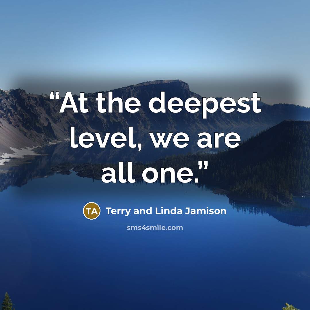 “At the deepest level, we are all one.” quote by Terry and Linda Jamison