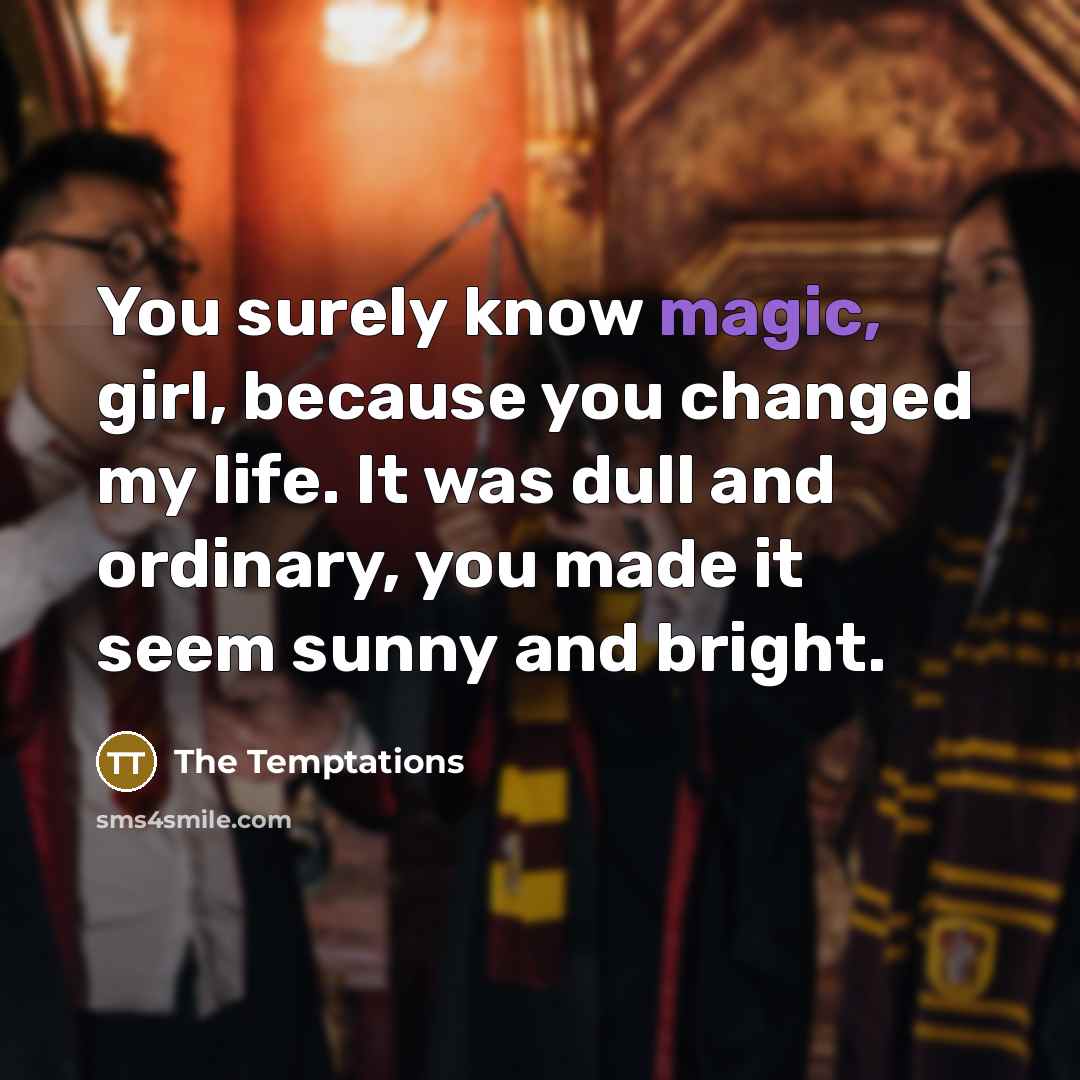 “You surely know magic, girl, because you changed my life.…” quote by The Temptations