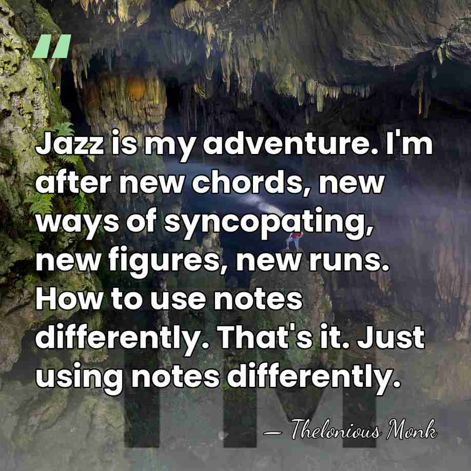 Jazz is my adventure. I'm after new chords, new ways of syncopating,&hellip; - Thelonious Monk