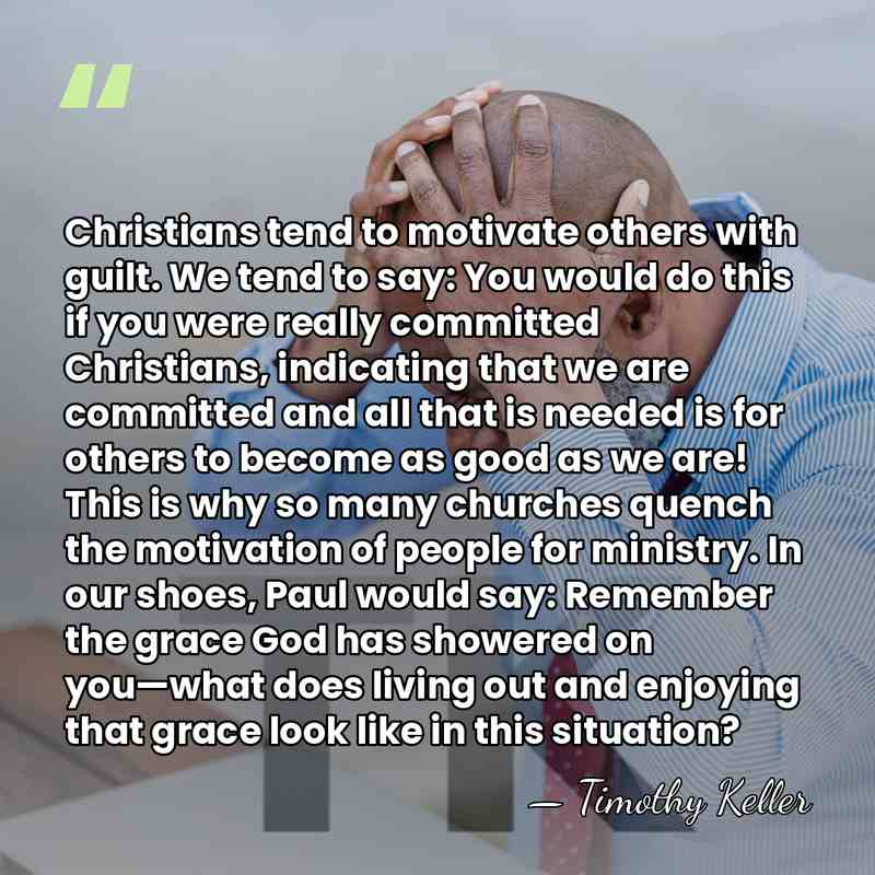 Christians tend to motivate others with guilt. We tend to say: You&hellip; - Timothy Keller