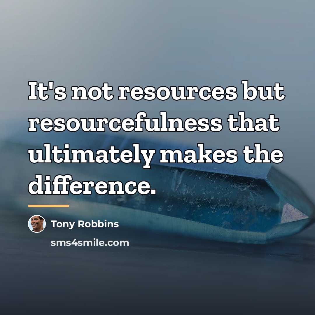 “It's not resources but resourcefulness that ultimately makes the difference.…” quote by Tony Robbins