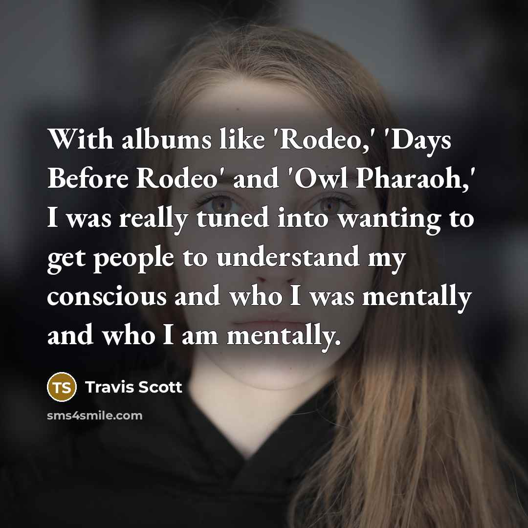 “With albums like 'Rodeo,' 'Days Before Rodeo' and 'Owl Pharaoh,'…” quote by Travis Scott