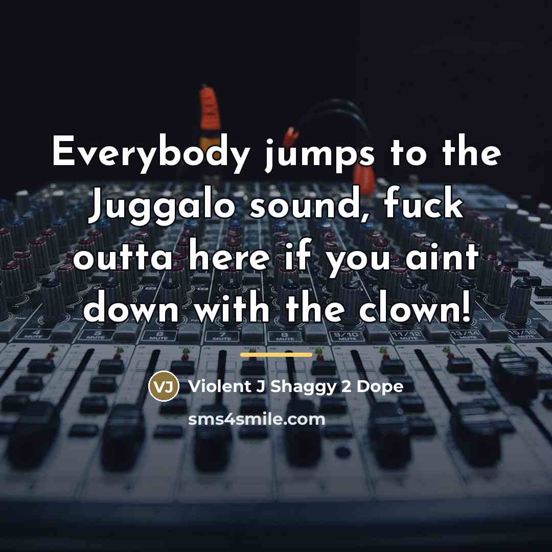 “Everybody jumps to the Juggalo sound, fuck outta here if…” quote by Violent J Shaggy 2 Dope