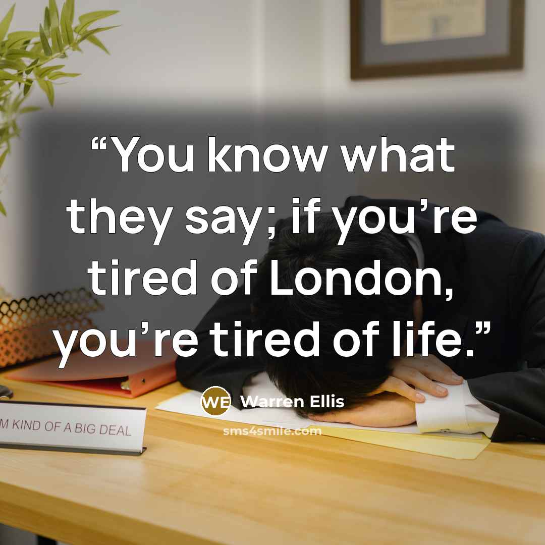 “You know what they say; if you're tired of London, you're tired of life.” quote by Warren Ellis