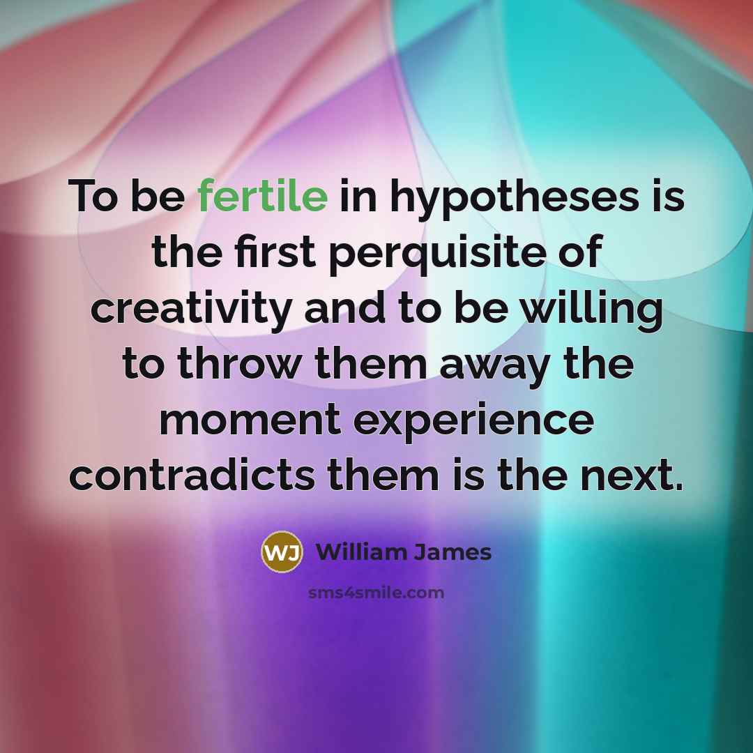 “To be fertile in hypotheses is the first perquisite of…” quote by William James