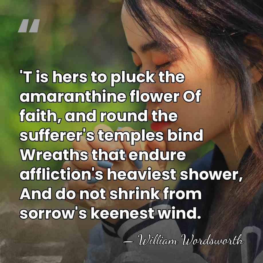 'T is hers to pluck the amaranthine flower Of faith, and round&hellip; - William Wordsworth
