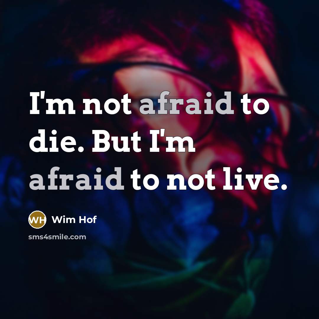 “I'm not afraid to die. But I'm afraid to not…” quote by Wim Hof