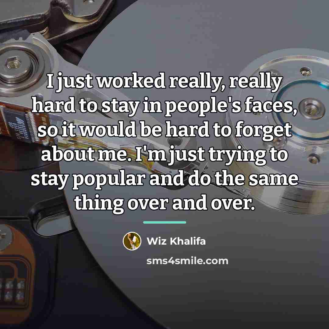 “I just worked really, really hard to stay in people's…” quote by Wiz Khalifa