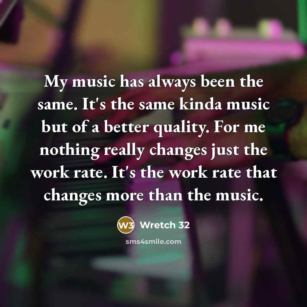“My music has always been the same. It's the same…” quote by Wretch 32