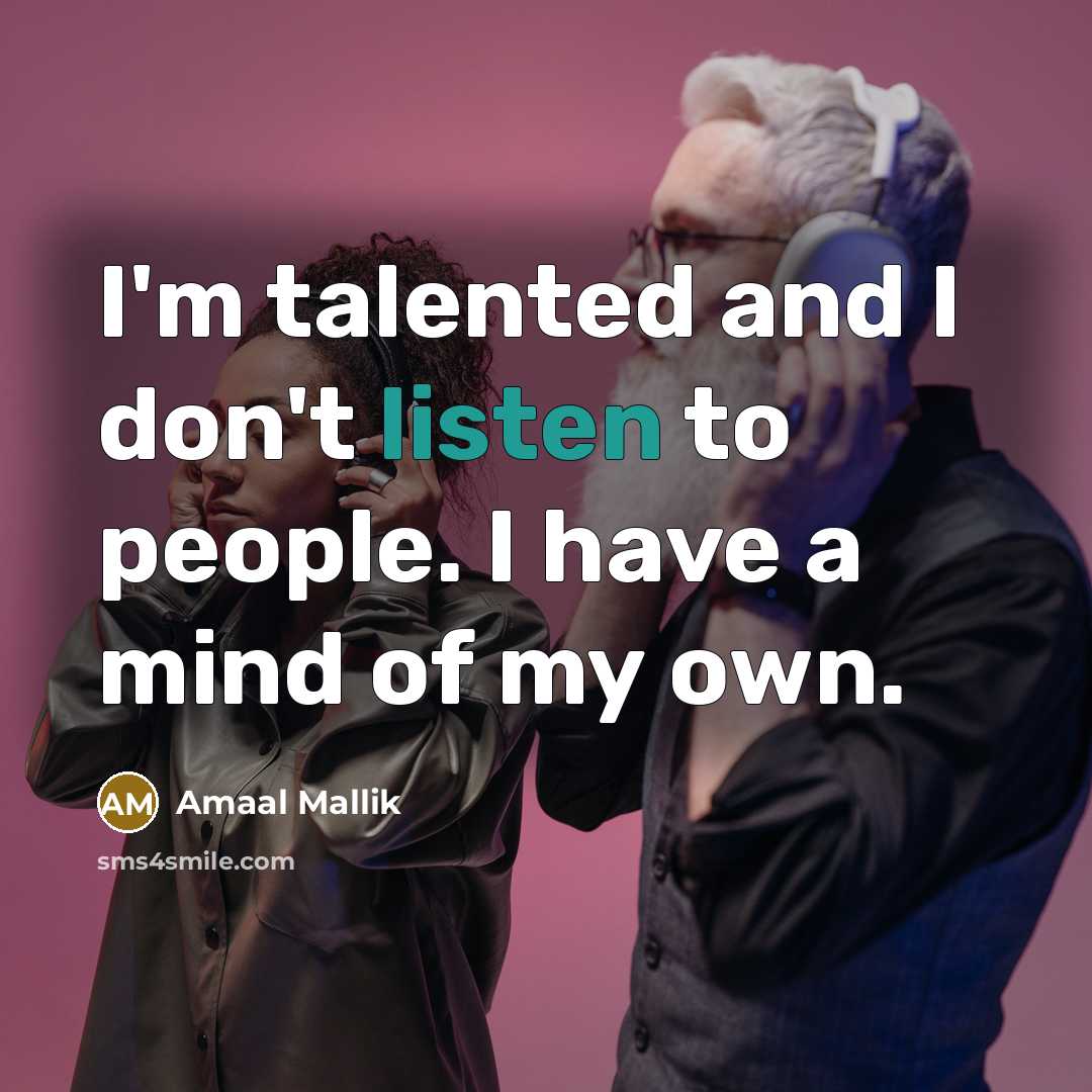 “I'm talented and I don't listen to people. I have…” quote by Amaal Mallik