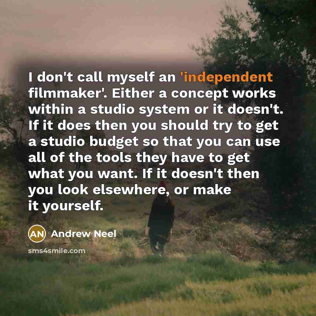 “I don't call myself an 'independent filmmaker'. Either a concept…” quote by Andrew Neel