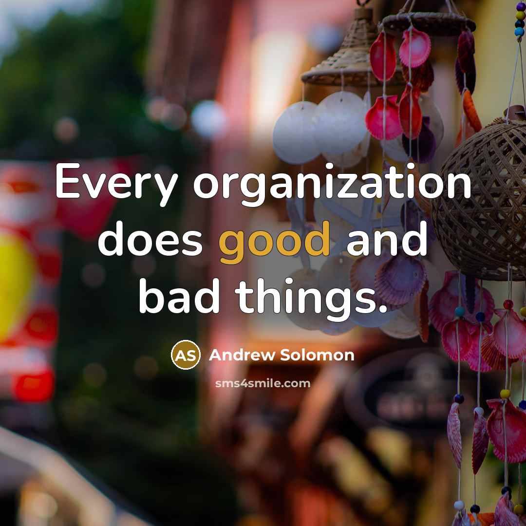 “Every organization does good and bad things.…” quote by Andrew Solomon