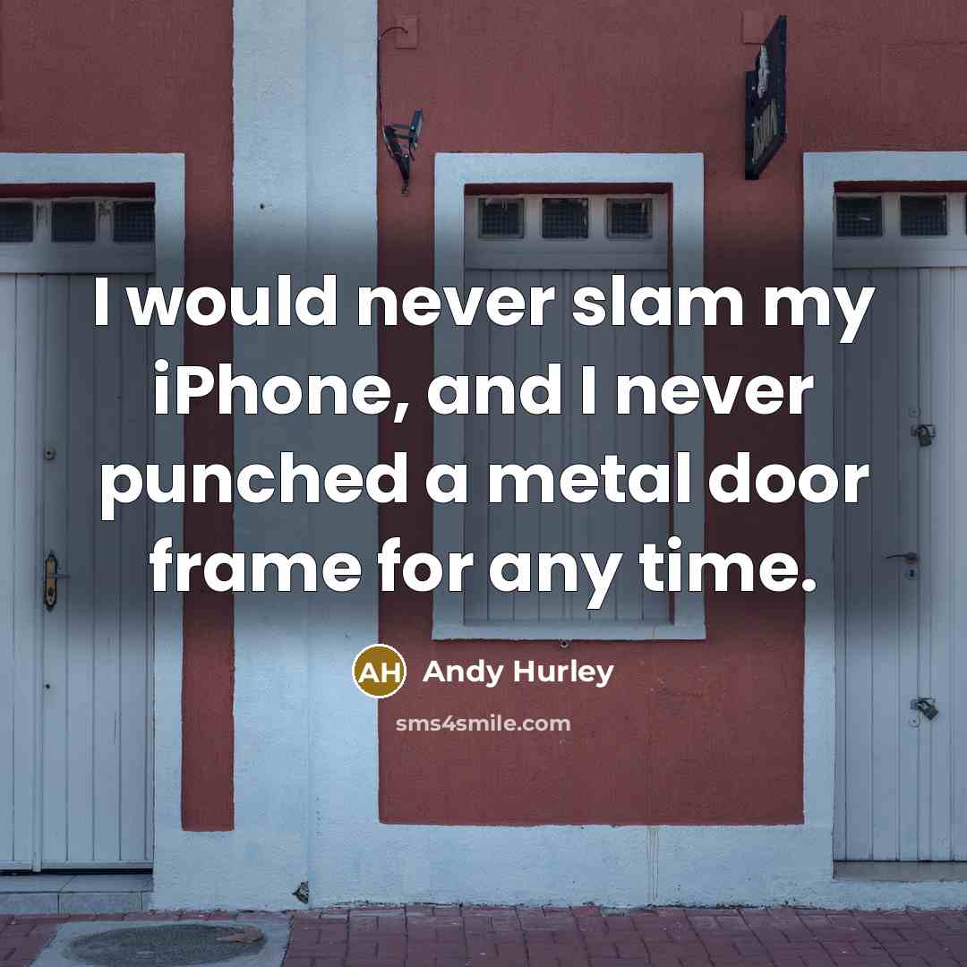 “I would never slam my iPhone, and I never punched…” quote by Andy Hurley