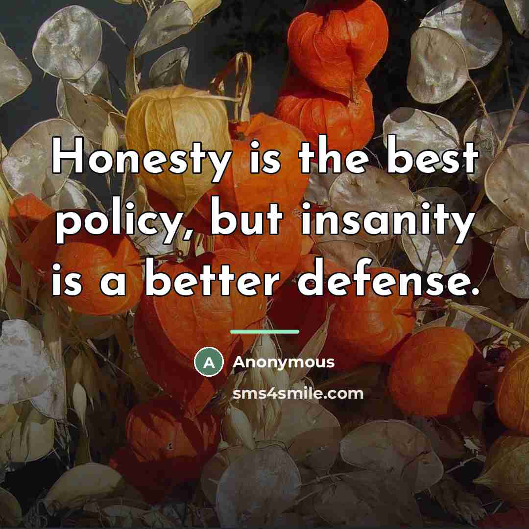 “Honesty is the best policy, but insanity is a better…” quote by Anonymous