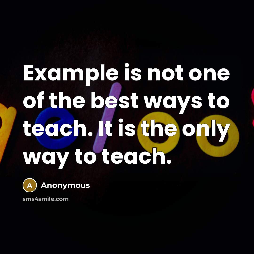 “Example is not one of the best ways to teach.…” quote by Anonymous