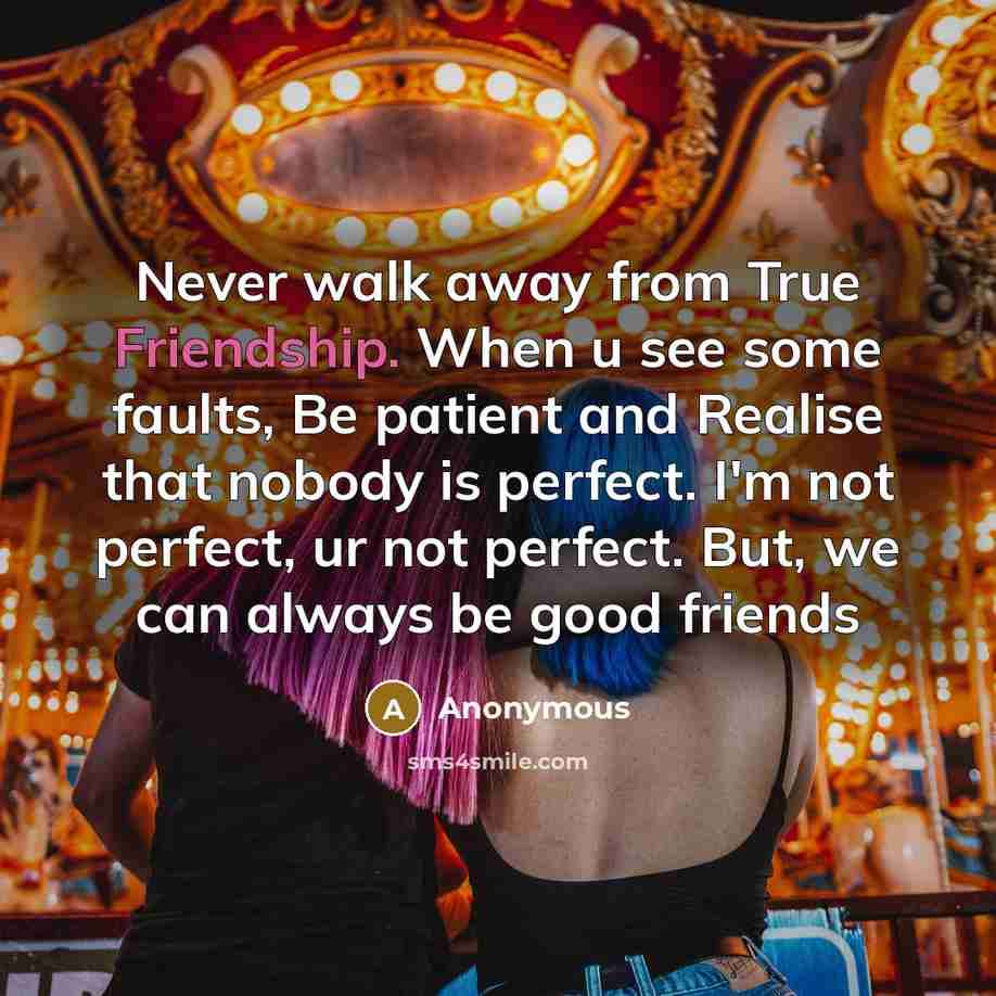 “Never walk away from True Friendship. When u see some…” quote by Anonymous