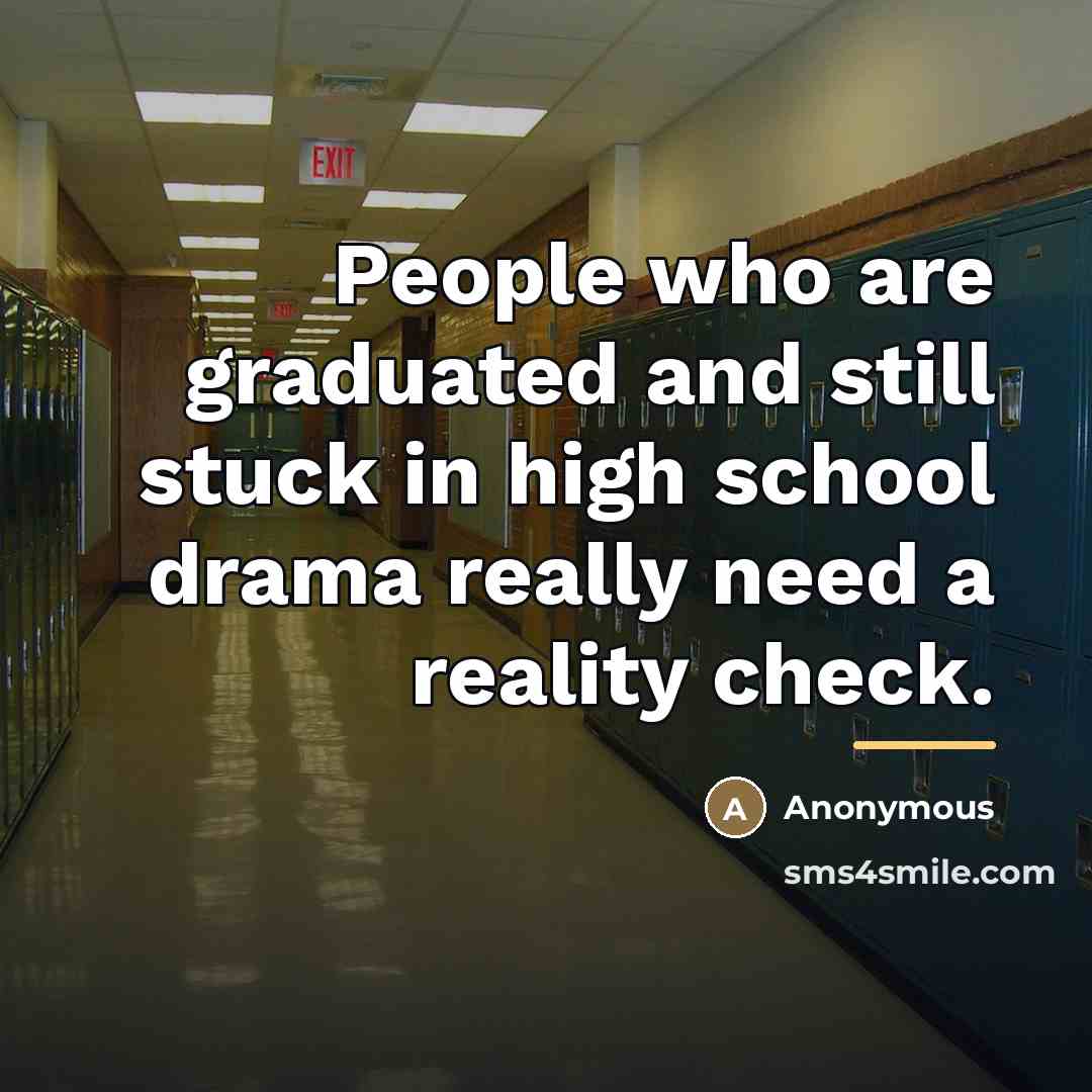 “People who are graduated and still stuck in high school…” quote by Anonymous