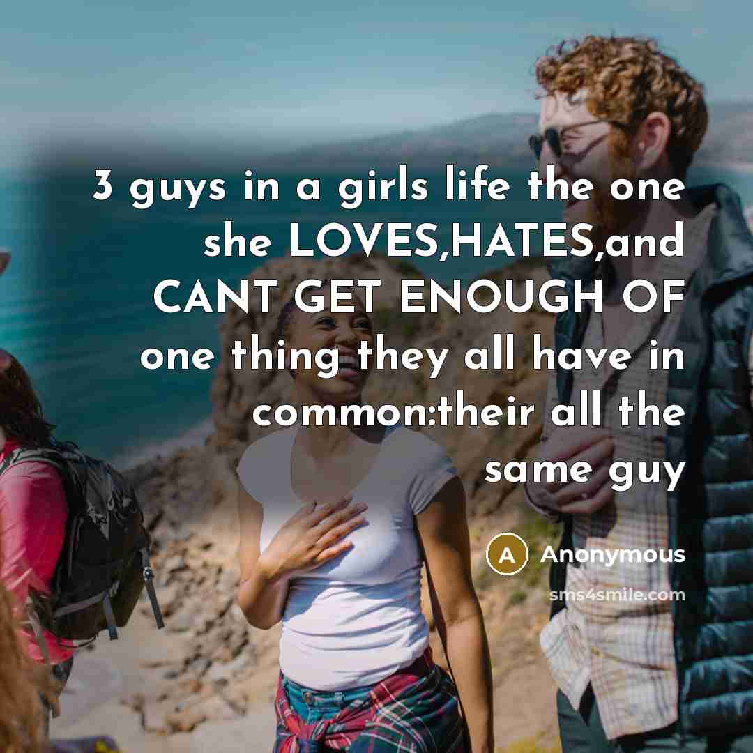 “3 guys in a girls life the one she LOVES,HATES,and…” quote by Anonymous